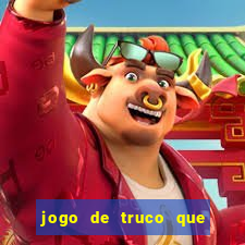 jogo de truco que ganha dinheiro de verdade